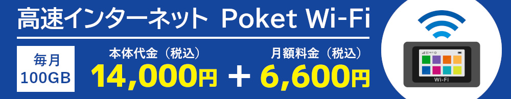 高速インターネット Pocket Wi-fi 本体代金14,000円円（税込）月額料金　6,600円（税込）