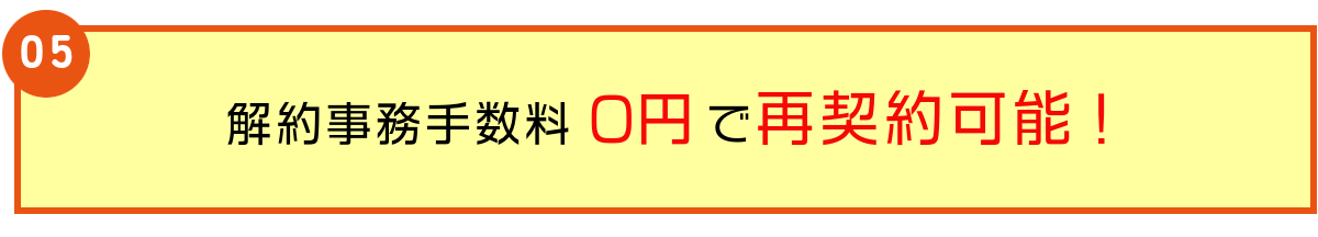 解約事務手数料0円で再契約可能!